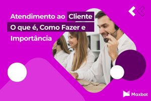 Atendimento ao cliente: o que é, boas práticas e como vender mais