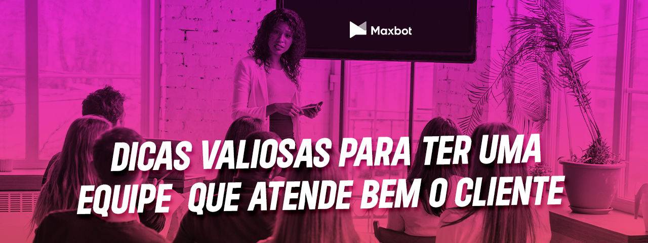 dicas valiosas para ter uma equipe que atende bem o cliente