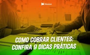 como cobrar clientes: confira 9 dicas práticas