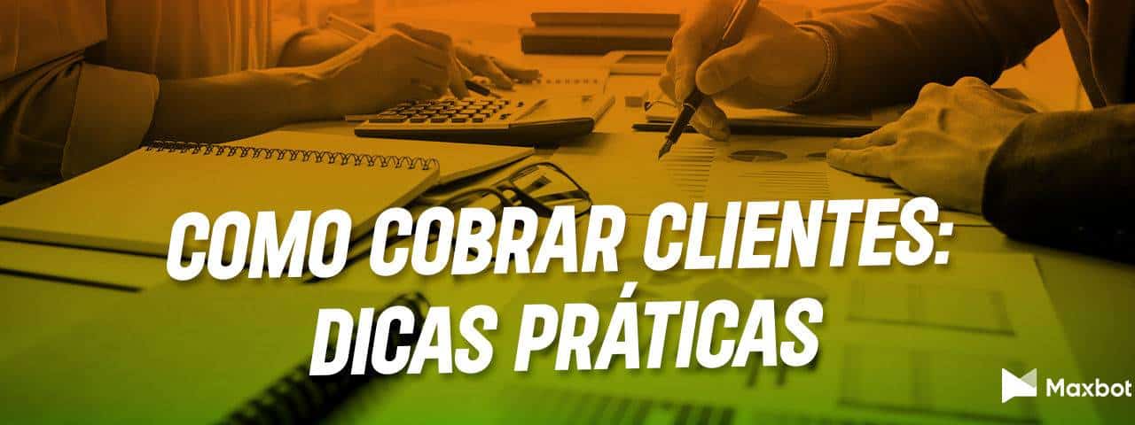 como cobrar clientes: dicas práticas